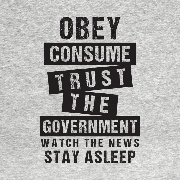 Obey Consume Trust The Government Watch The News Stay Asleep by CatsCrew